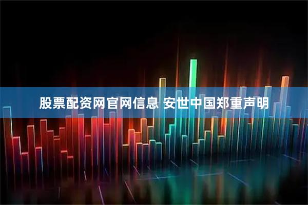 股票配资网官网信息 安世中国郑重声明